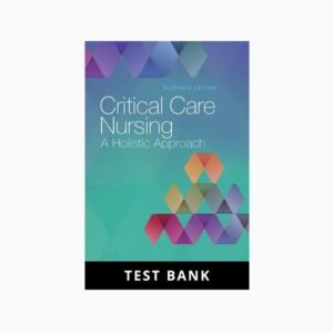 Critical Care Nursing: A Holistic Approach 11th Edition Morton Fontaine Test Bank