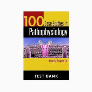 100 Case Studies in Pathophysiology Bruyere Test Bank